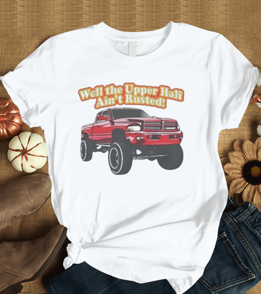 Well The Upper Half Ain't Rusted Whistlin Diesel Red Dodge Truck T-Shirt