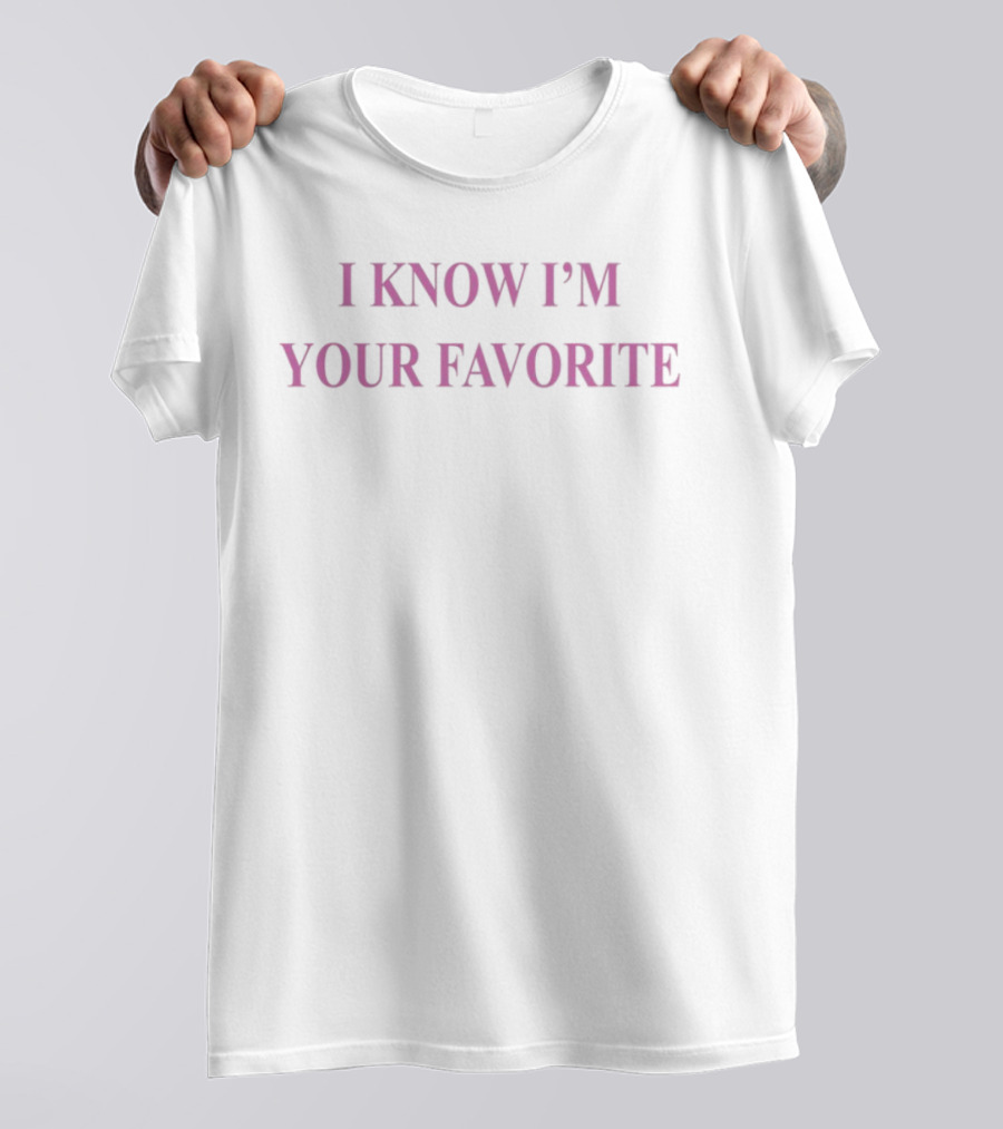 Babebellalynn I Know I'm Your Favorite Bold Pink Text T-Shirt