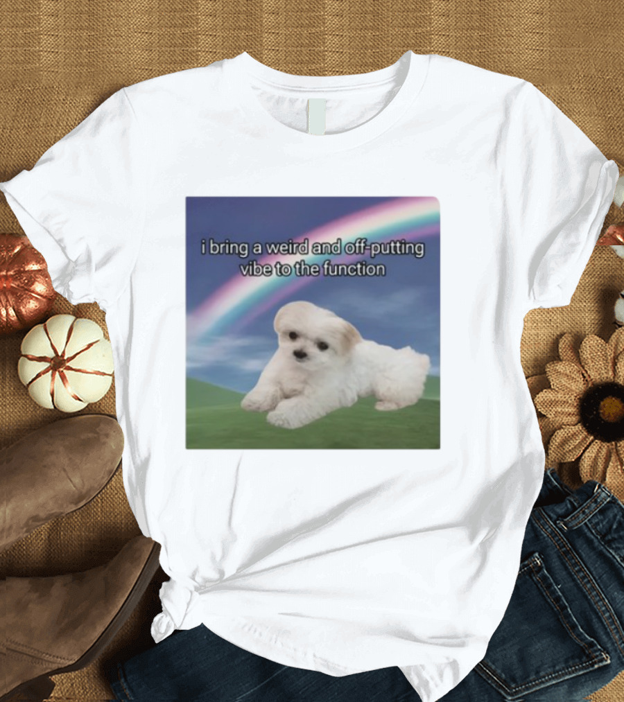 I Bring A Weird And Off-Putting Vibe To The Function Cute Puppy And Rainbow T-Shirt