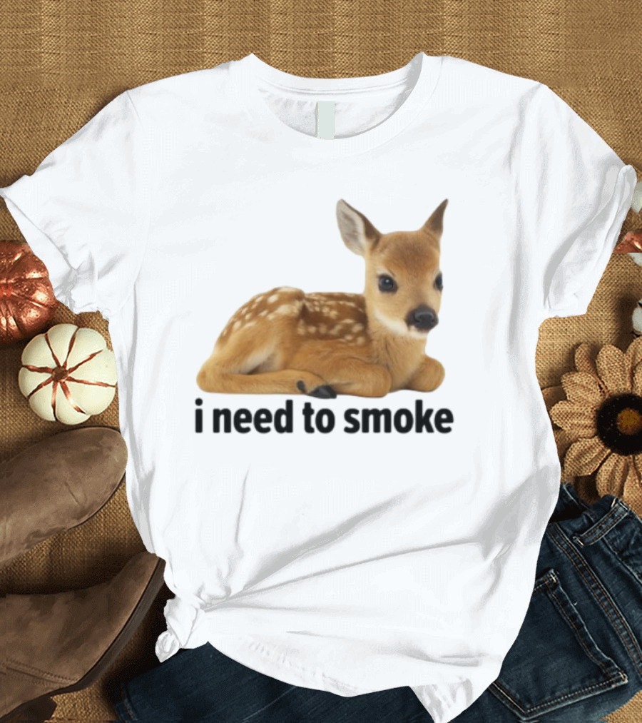 I Need To Smoke Roe Deer Fawn T-Shirt