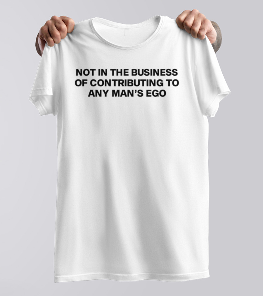 Madsmitch Not In The Business Of Contributing To Any Man's Ego T-Shirt