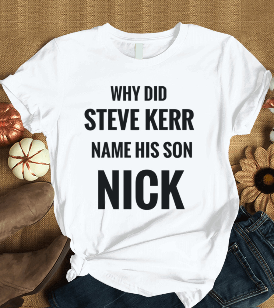 Why Did Steve Kerr Name His Son Nick T-Shirt