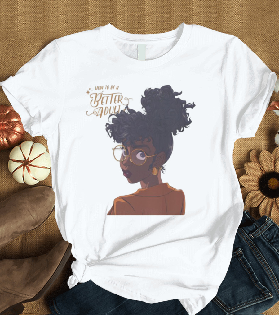 How To Be A Better Adult Glasses Afro Confident Woman T-Shirt