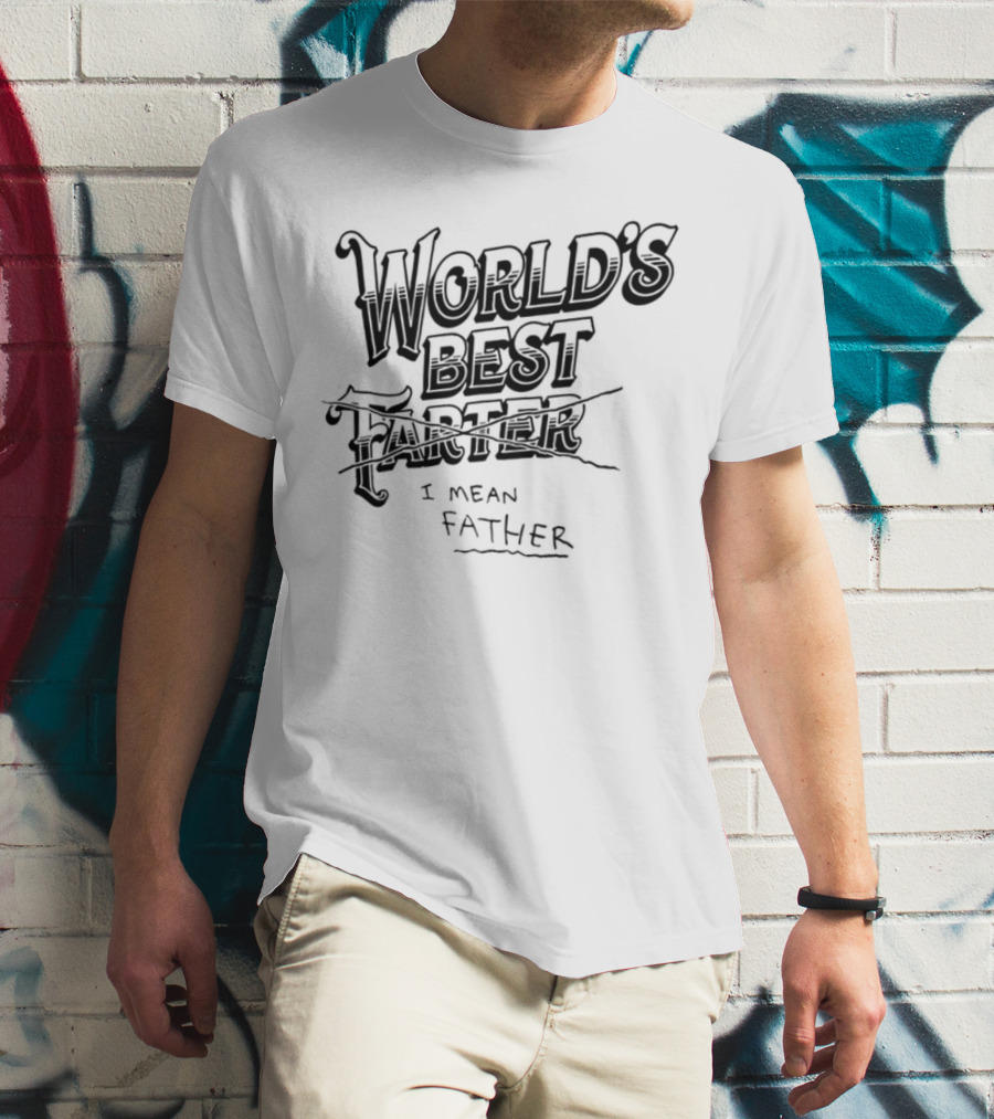 World's Best Farter I Mean Father Humorous Father's Day Gift Idea T-Shirt