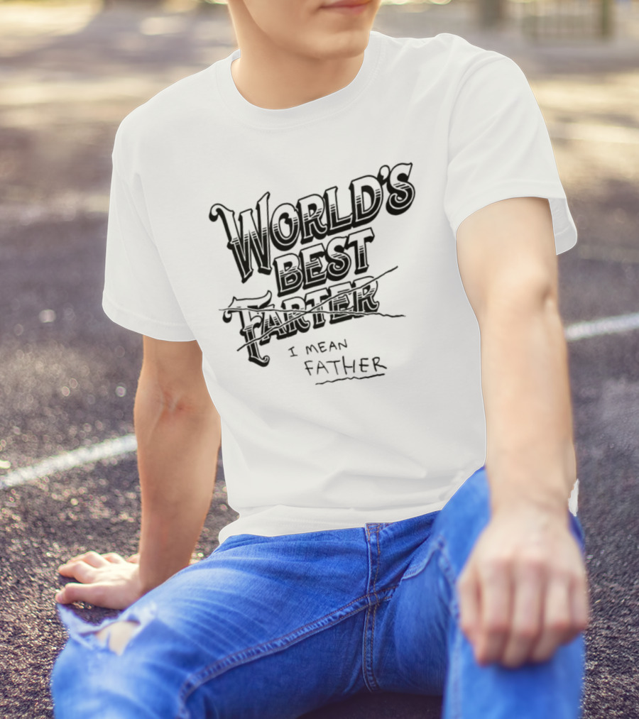 World's Best Farter I Mean Father Humorous Father's Day Gift Idea T-Shirt