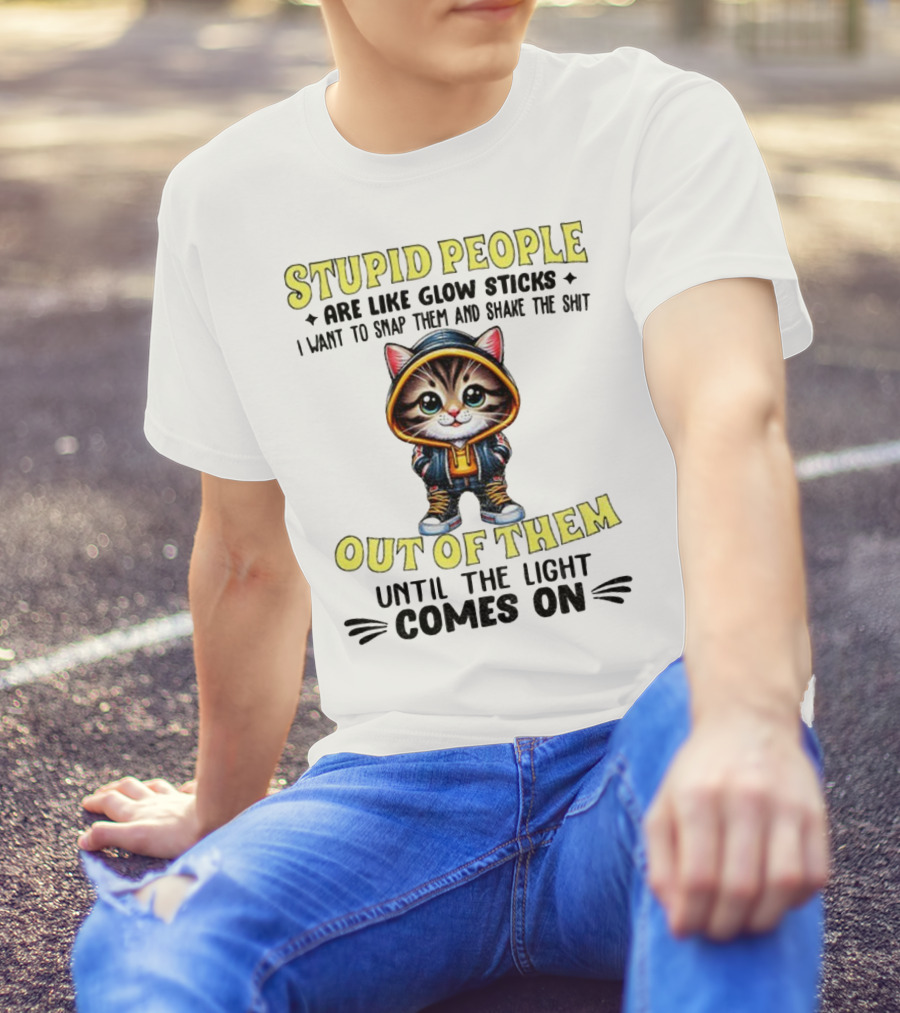 Stupid People Like Glow Sticks Snap Them Shake Until Light Comes On Cat T-Shirt