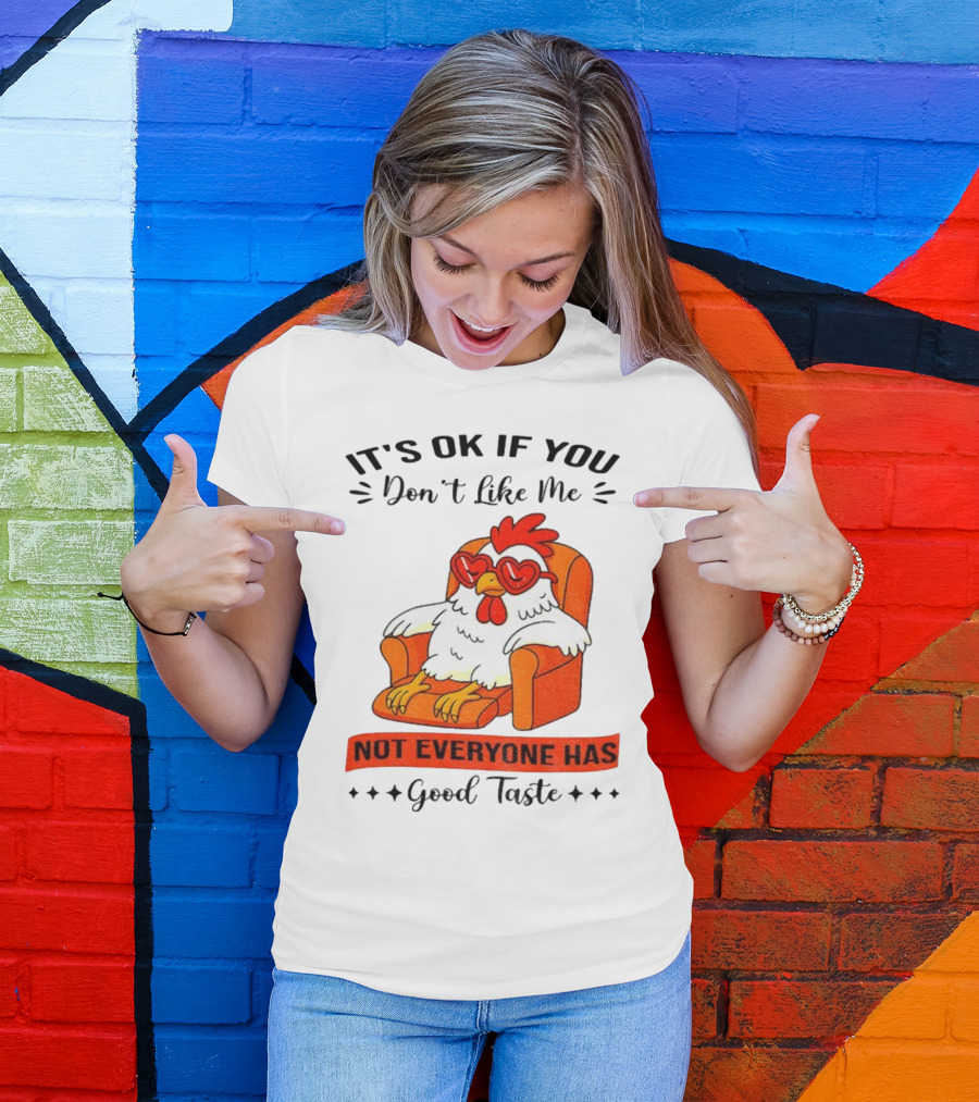 Chicken It's OK If You Don't Like Me Not Everyone Has Good Taste Heart Glasses Chair T-Shirt