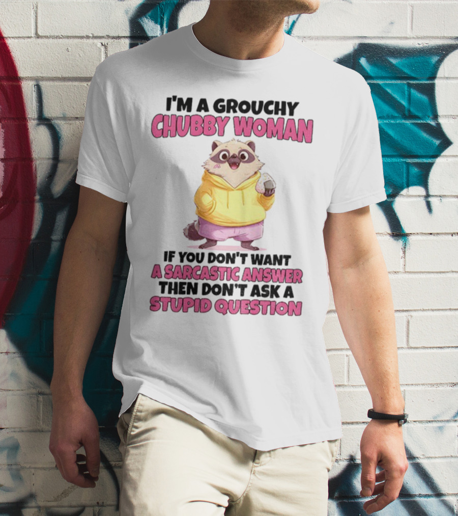 Cute Raccoon Grouchy Chubby Woman Sarcastic Answer Stupid Question T-Shirt