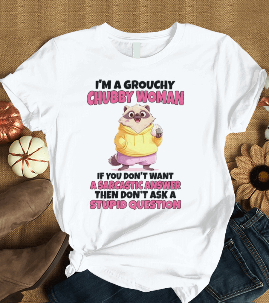 Cute Raccoon Grouchy Chubby Woman Sarcastic Answer Stupid Question T-Shirt