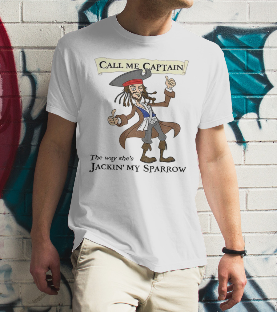 Call Me Captain The Way She’s Jackin’ My Sparrow T-Shirt