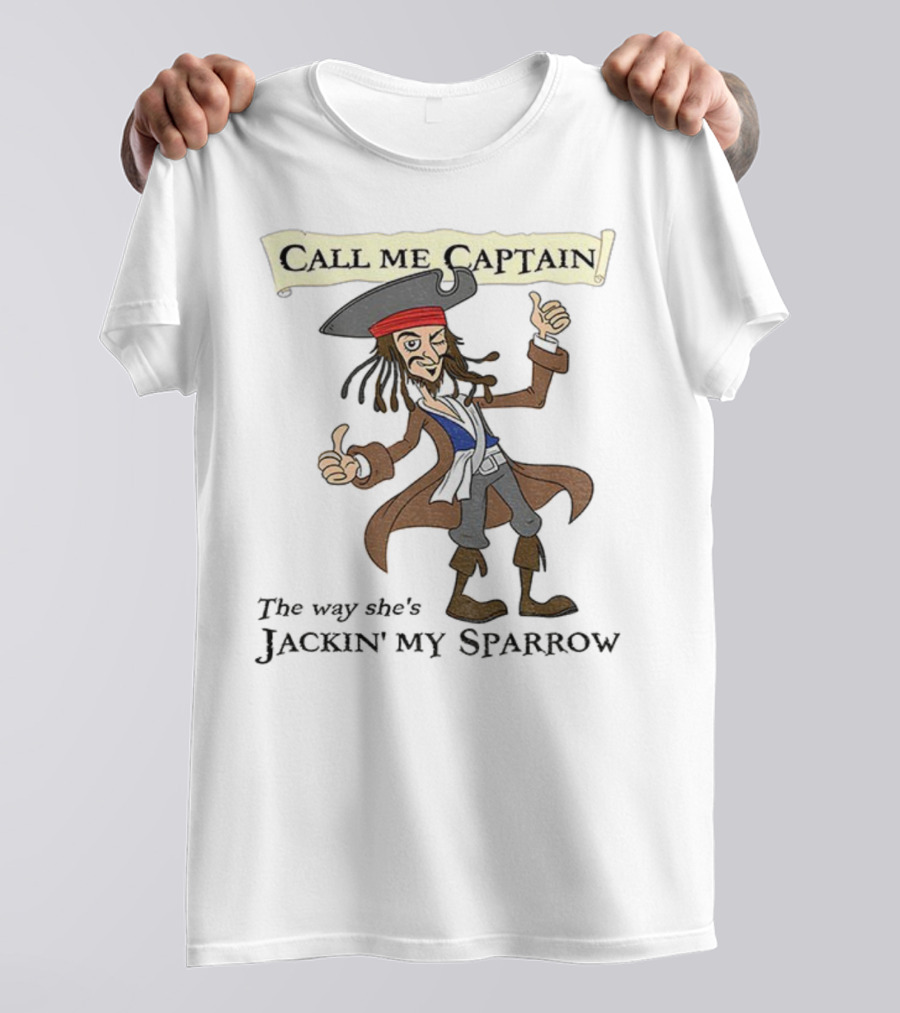 Call Me Captain The Way She’s Jackin’ My Sparrow T-Shirt