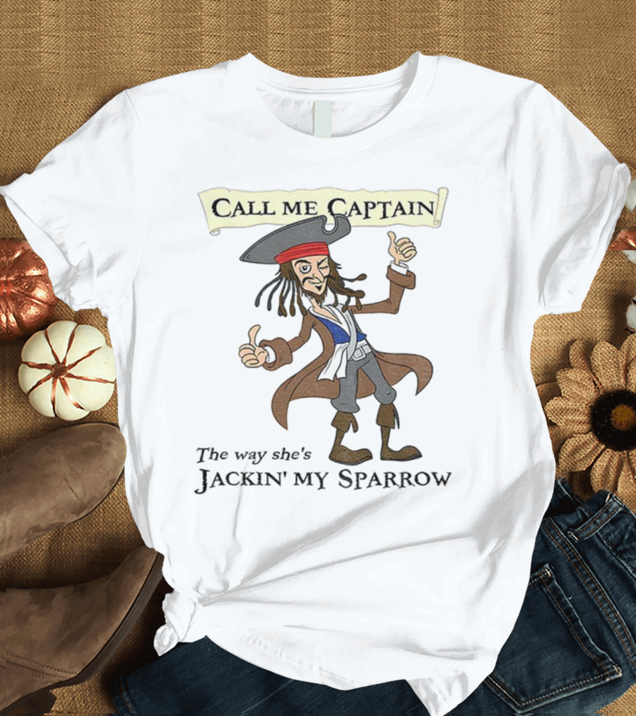 Call Me Captain The Way She’s Jackin’ My Sparrow T-Shirt