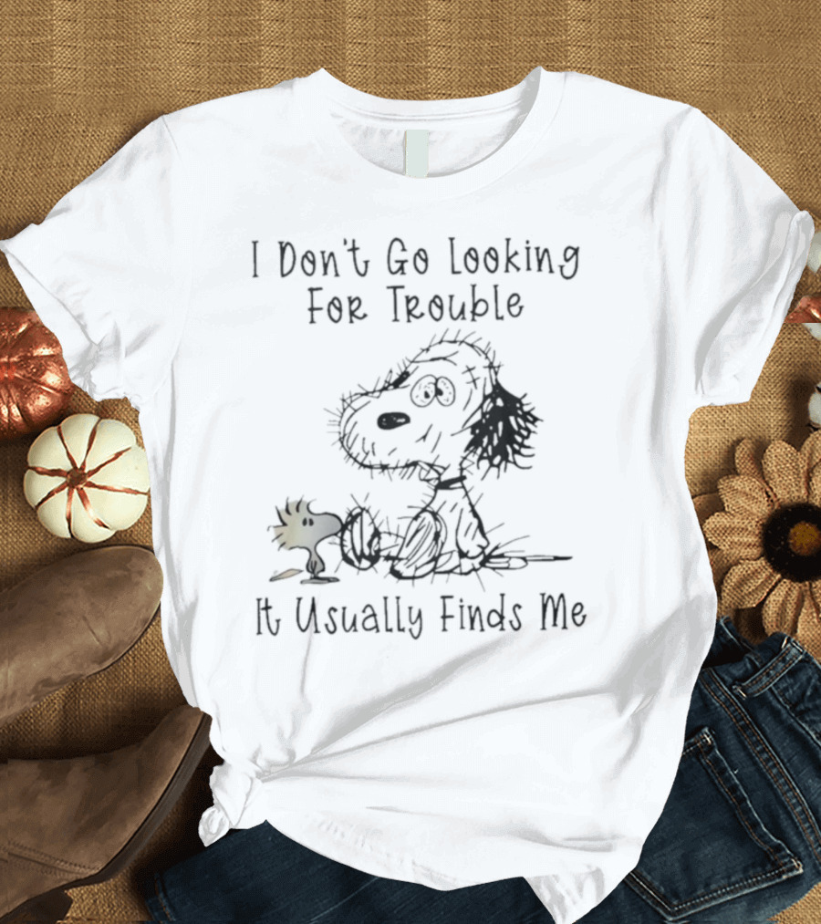 Snoopy Woodstock Peanuts I Don’t Go Looking For Trouble It Usually Finds Me T-Shirt