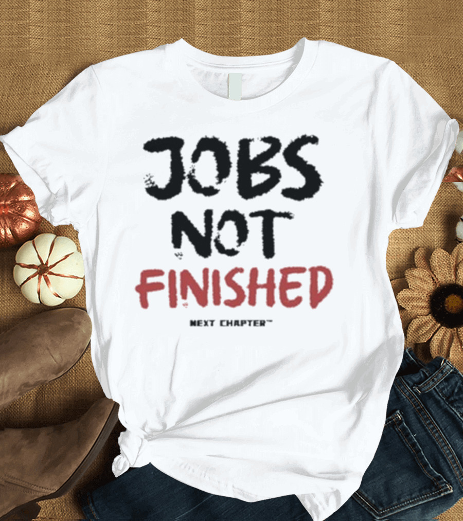 Jobs Not Finished The Next Chapter Inspirational Proclamation T-Shirt