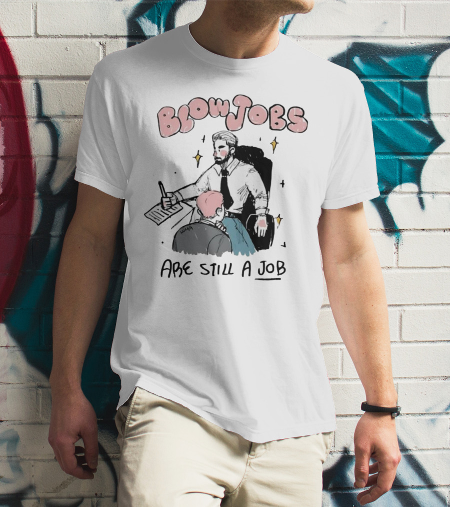 Blowjobs Are Still A Job Office Humor T-Shirt