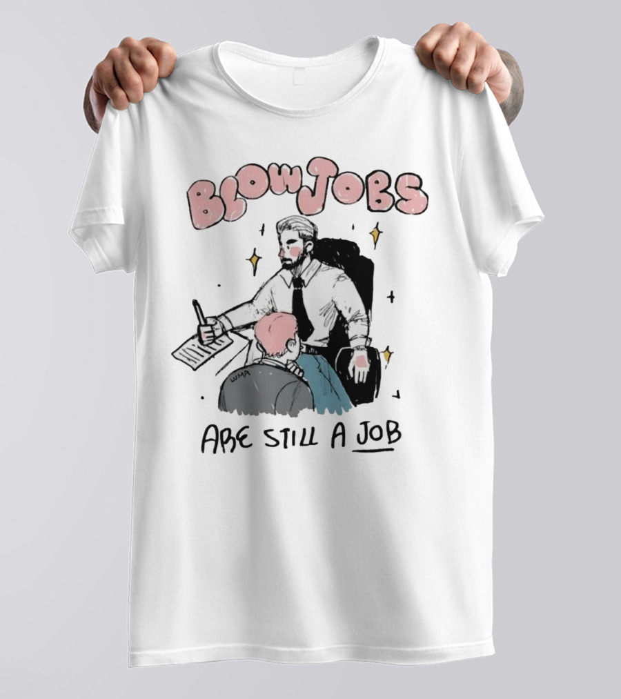 Blowjobs Are Still A Job Office Humor T-Shirt