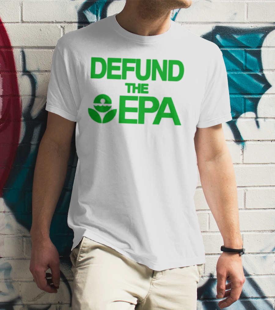 Defund The EPA Environmental Protection Agency Statement T-Shirt