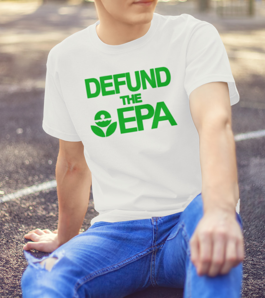 Defund The EPA Environmental Protection Agency Statement T-Shirt