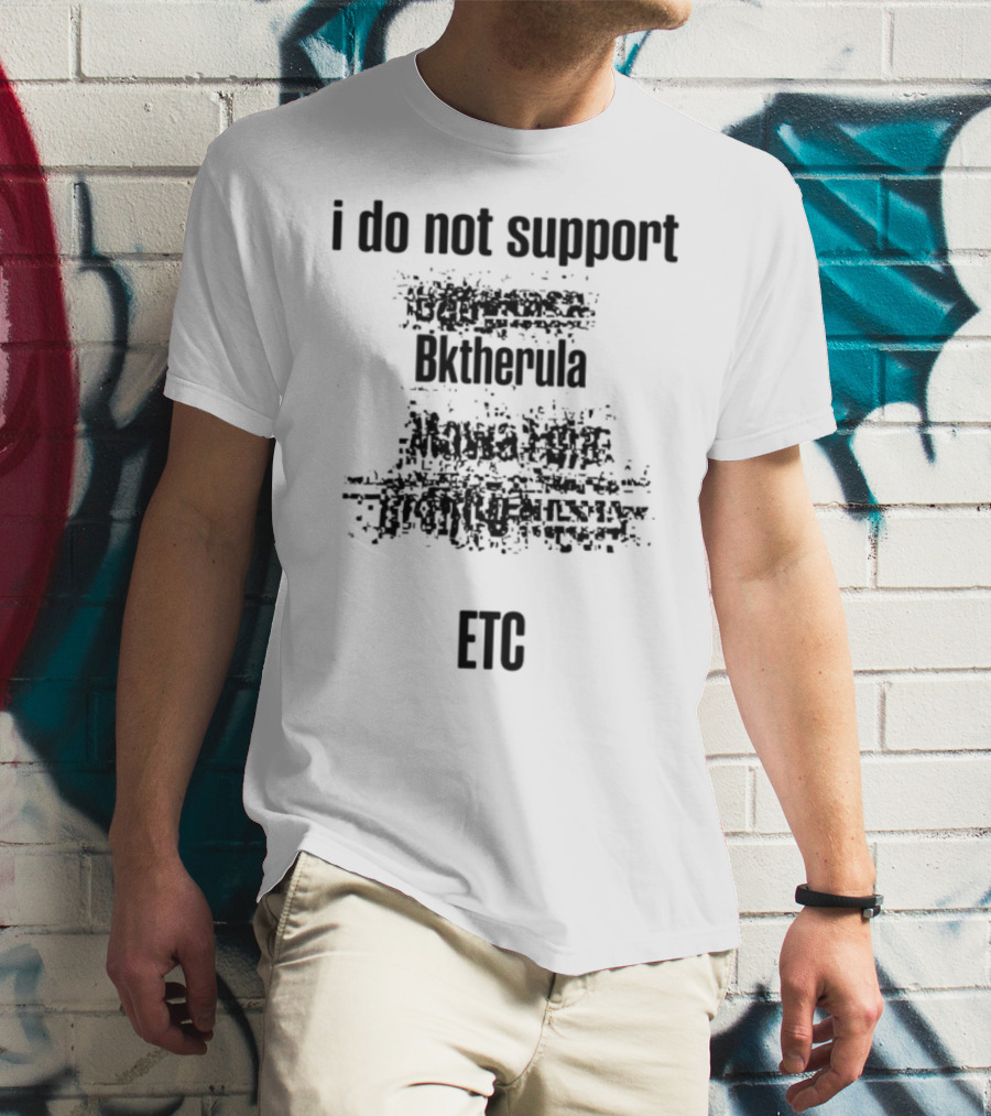 I Do Not Support Bktherula Bakero Sharrum Fool 2 Kreators Mk Esydia Real Gangsta Tr T-Shirt