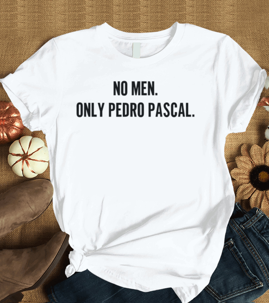 No Men Only Pedro Pascal Trendsetting Pop Culture Icon T-Shirt