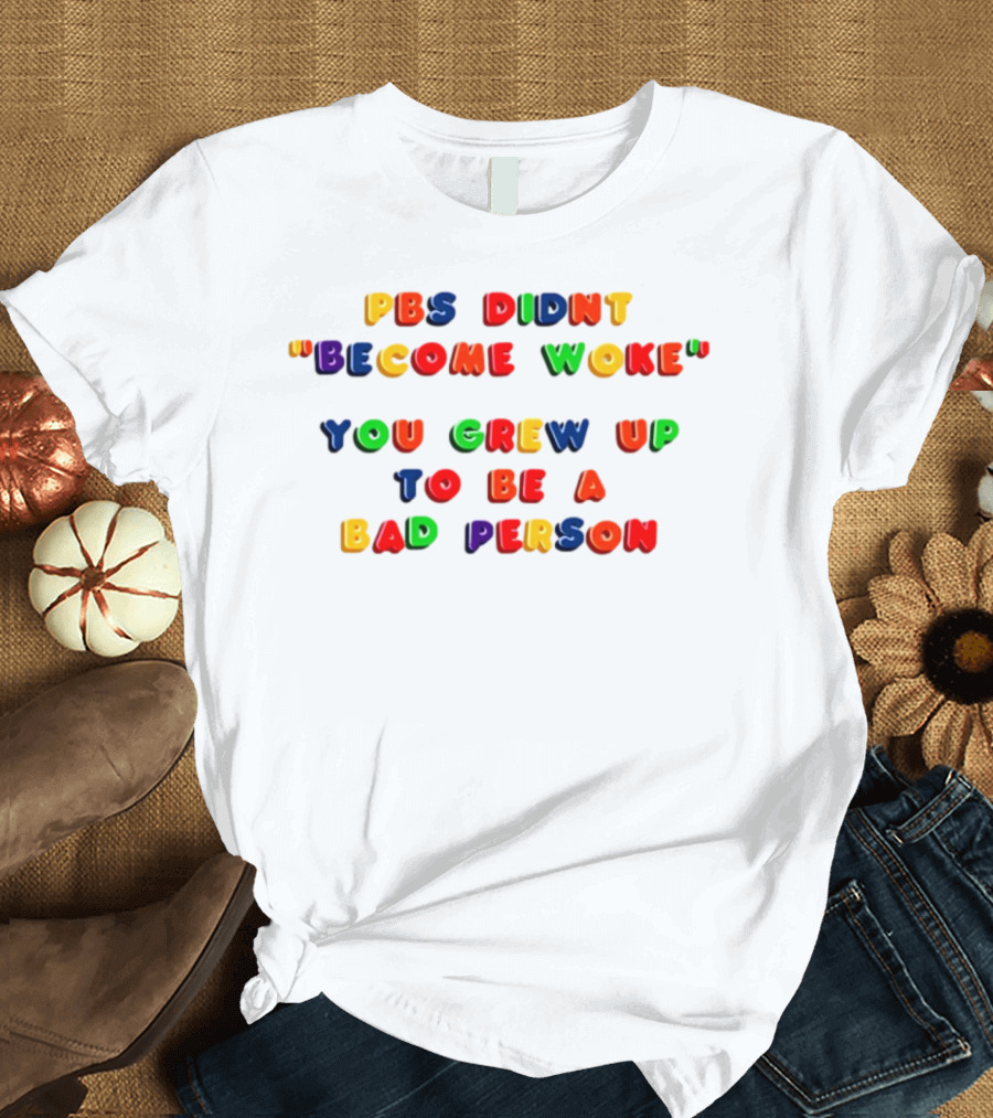 PBS Didn't "Become Woke" You Grew Up To Be A Bad Person Nostalgic Letter Blocks T-Shirt