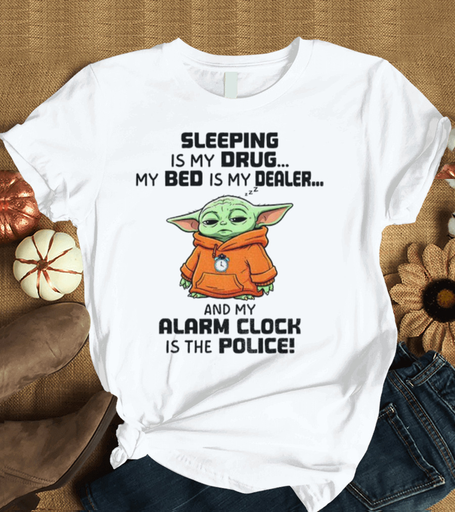 Sleeping Baby Yoda My Drug My Alarm Is The Police T-Shirt