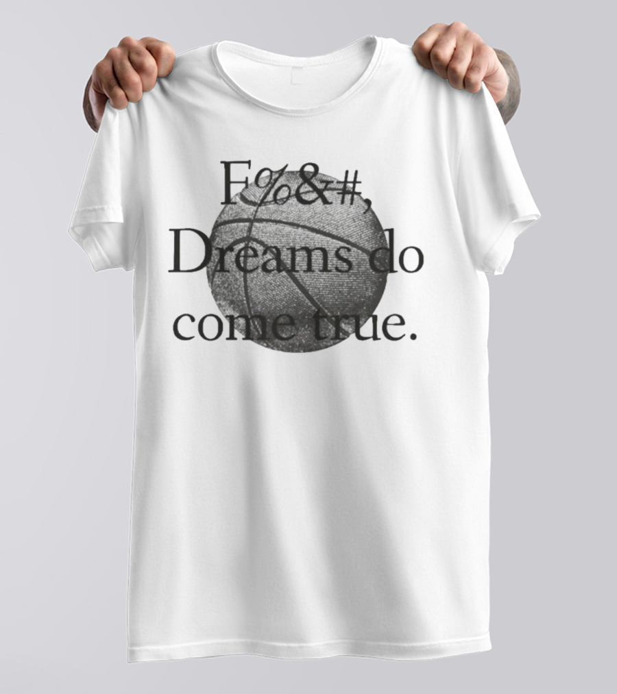 Fuck Dreams Do Come True Basketball T-Shirt
