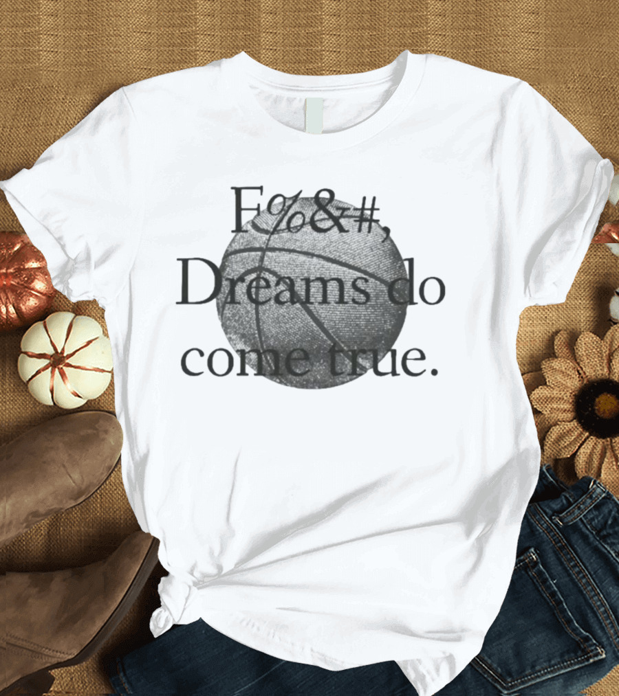 Fuck Dreams Do Come True Basketball T-Shirt