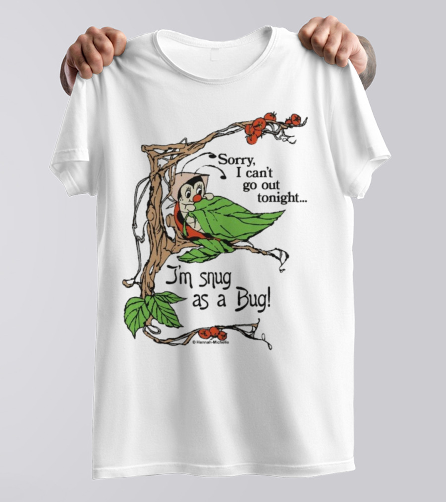 Hannah Michelle Sorry I Can’t Go Out Tonight I’m Snug As A Bug Cozy Cartoon Bug Illustration T-Shirt