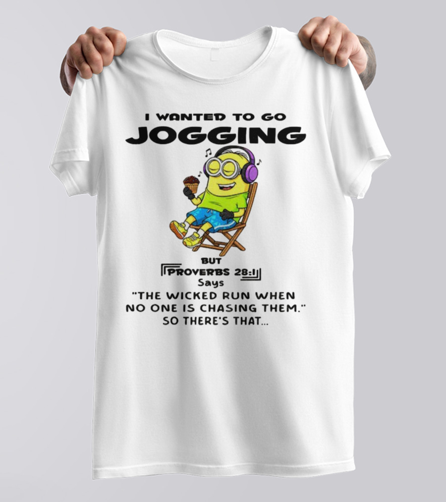 Minion I Wanted To Go Jogging But Proverbs 28:1 Says The Wicked Run When No One Is Chasing Them So There’s That T-Shirt