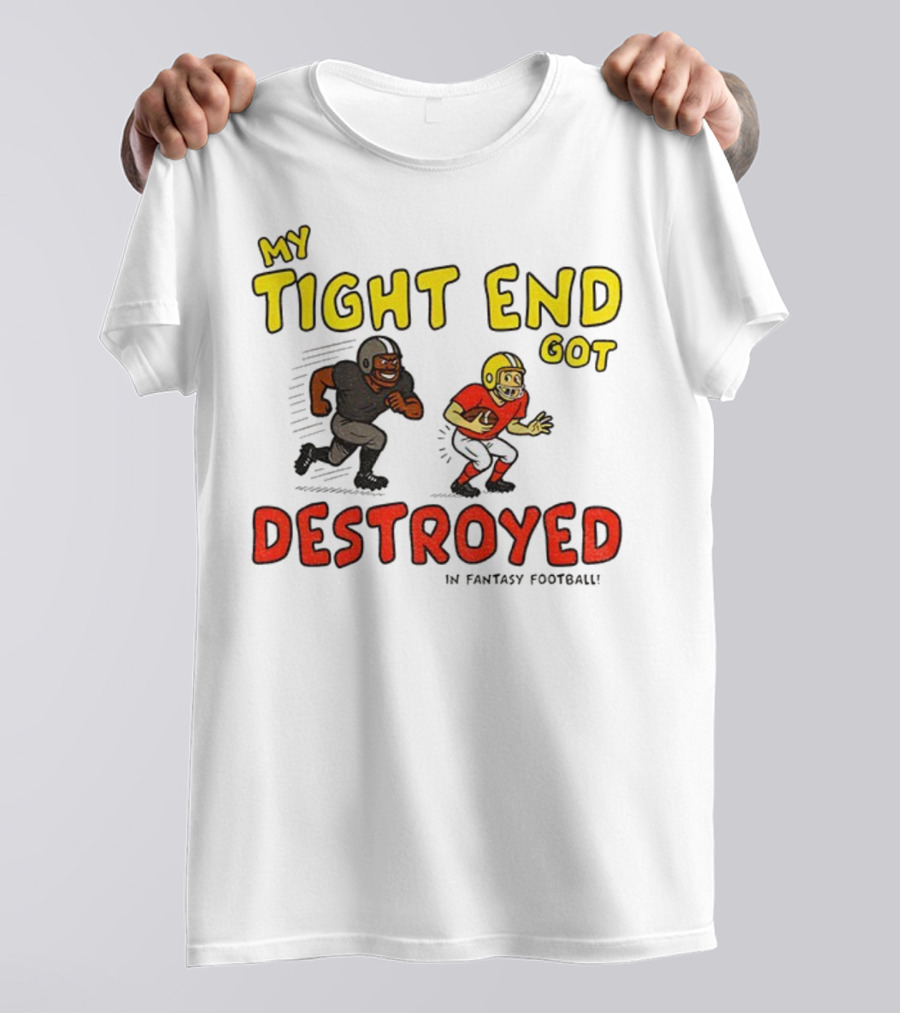 My Tight End Got Destroyed In Fantasy Football Highlighting Humorous Football Chase Scene T-Shirt
