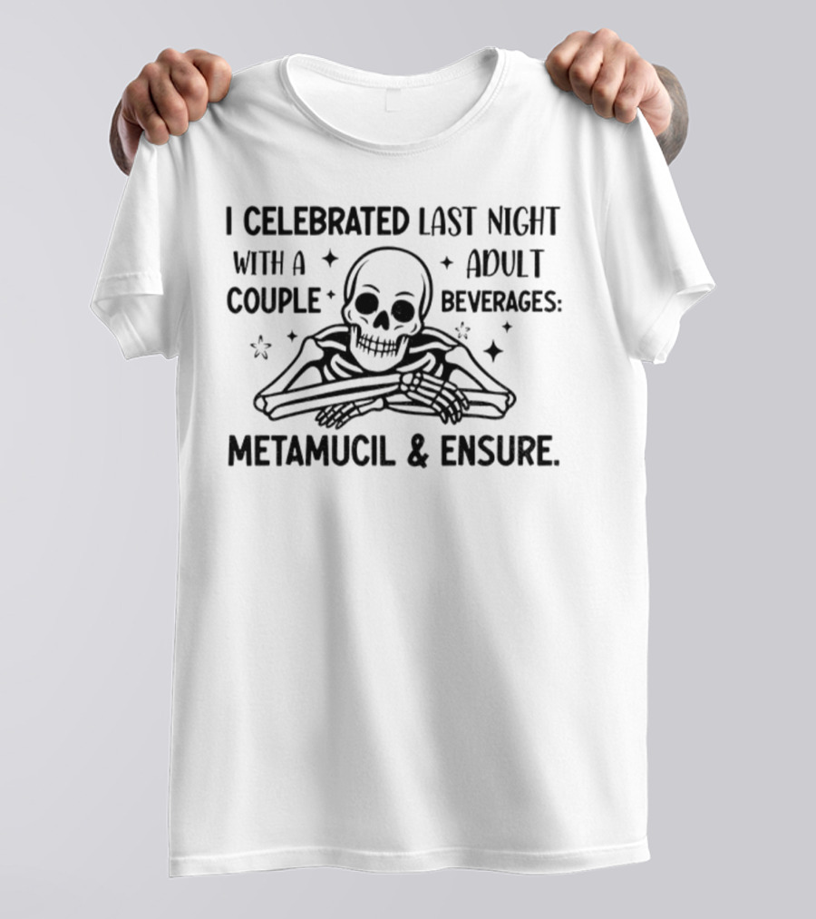Skeleton I Celebrated Last Night With A Adult Couple Beverages Metamucil And Ensure T-Shirt