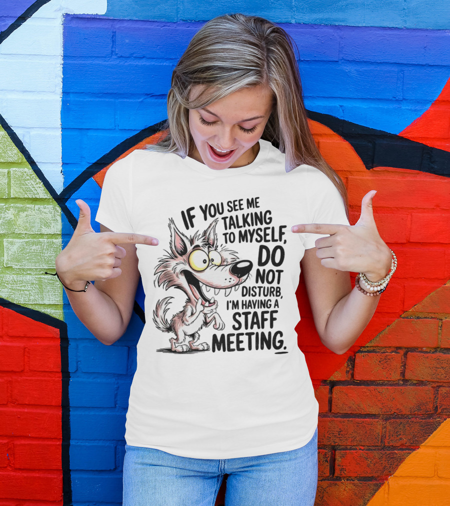 Wolf If You See Me Talking To Myself Do Not Disturb I'm Having A Staff Meeting Humorous Cartoon T-Shirt