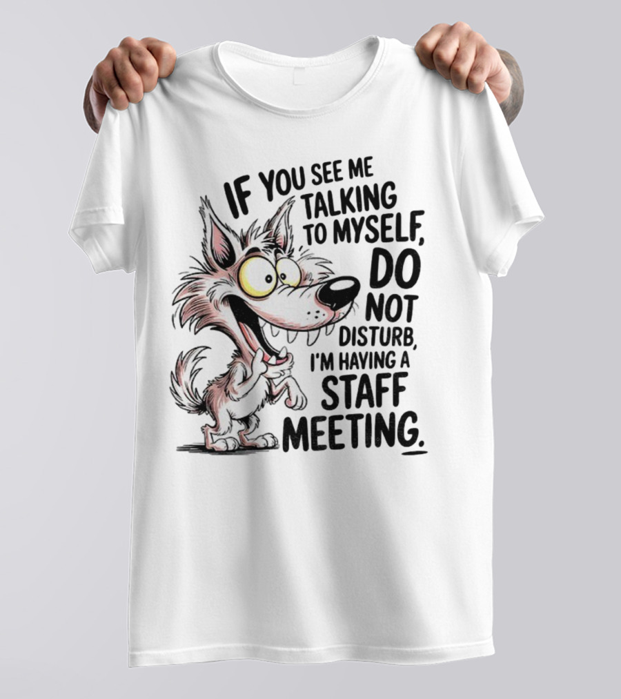 Wolf If You See Me Talking To Myself Do Not Disturb I'm Having A Staff Meeting Humorous Cartoon T-Shirt