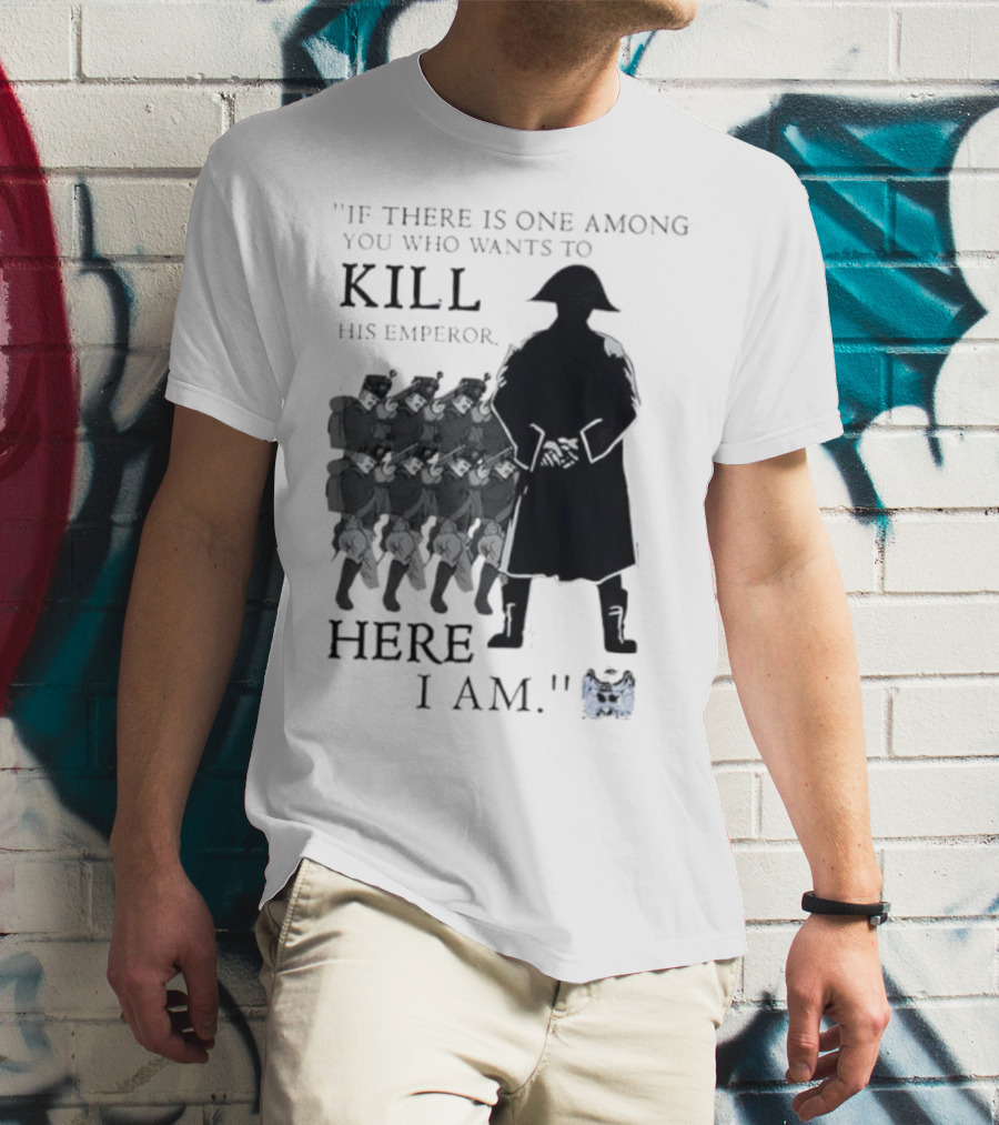 If There Is One Among You Who Wants To Kill His Emperor Here I Am Napoleon Silhouette T-Shirt