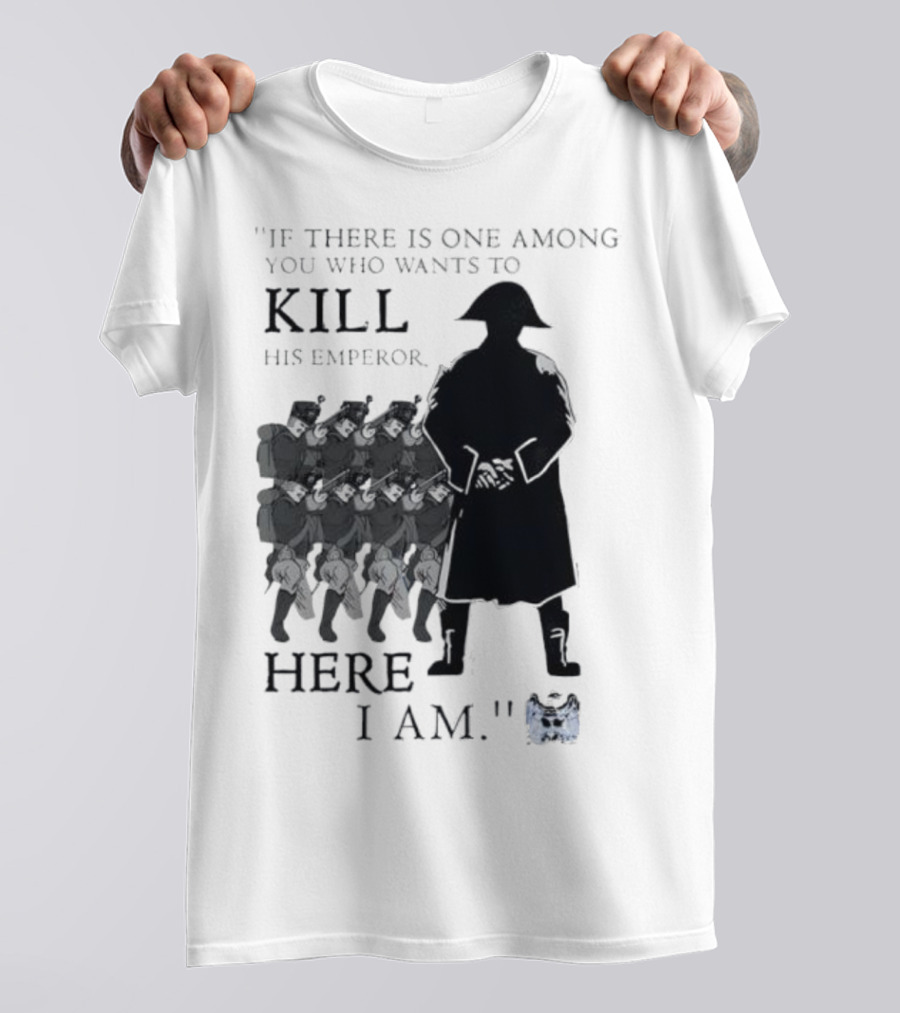 If There Is One Among You Who Wants To Kill His Emperor Here I Am Napoleon Silhouette T-Shirt