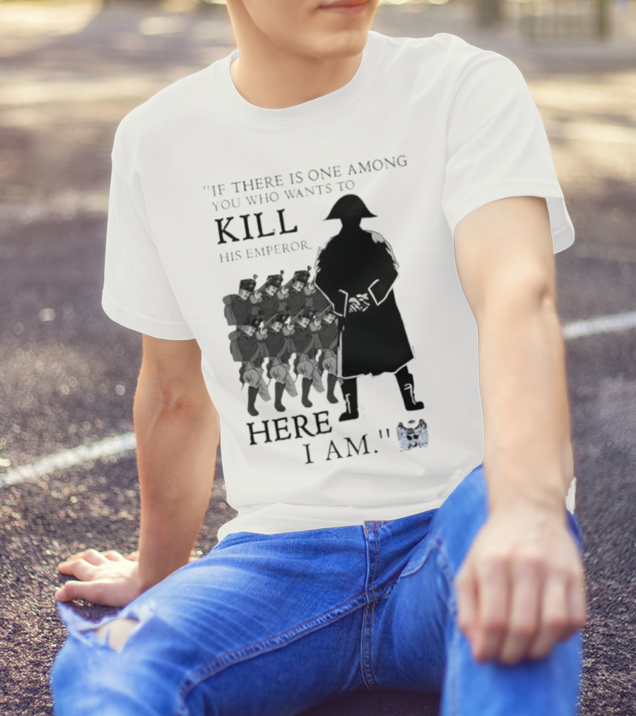 If There Is One Among You Who Wants To Kill His Emperor Here I Am Napoleon Silhouette T-Shirt