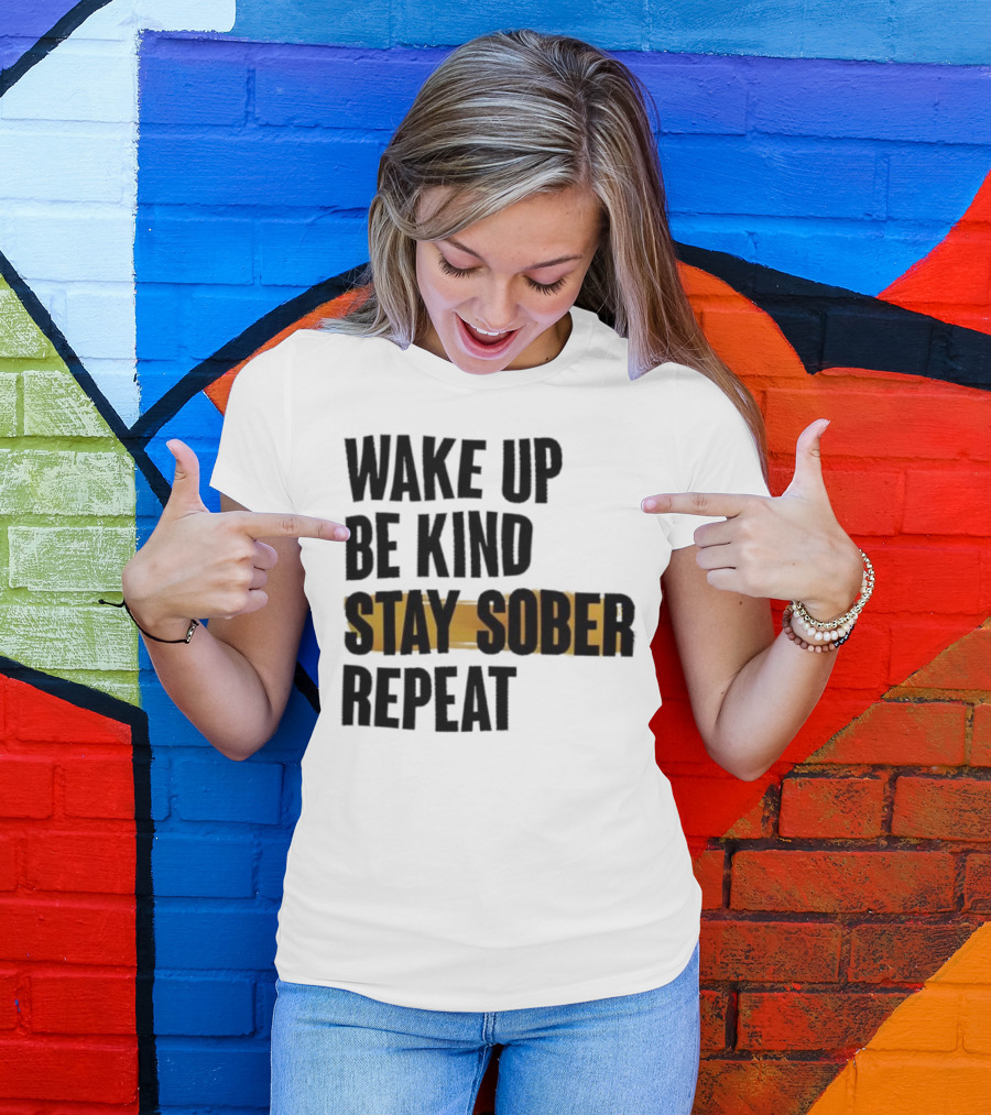 Wake Up Be Kind Stay Sober Repeat Positive Mantra T-Shirt