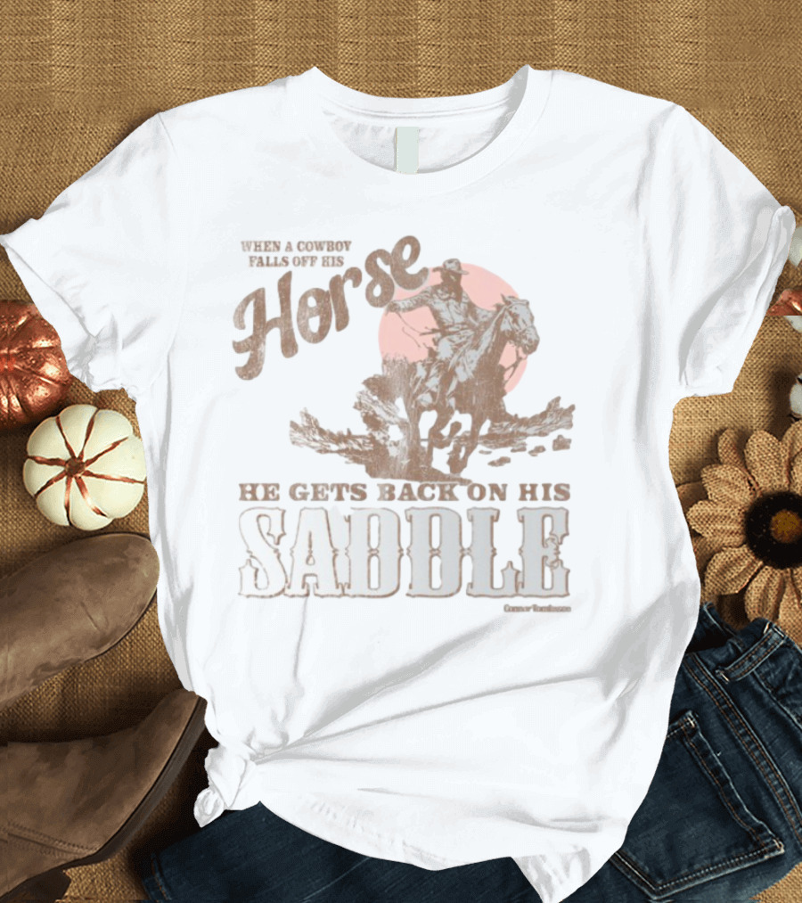 When A Cowboy Falls Off His Horse He Gets Back On His Saddle T-Shirt