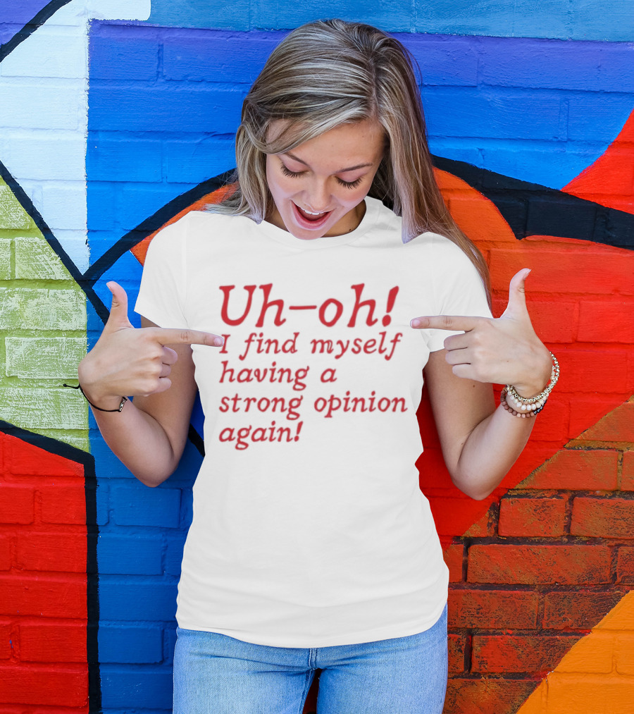 Uh-Oh I Find Myself Having A Strong Opinion Again Red Text T-Shirt