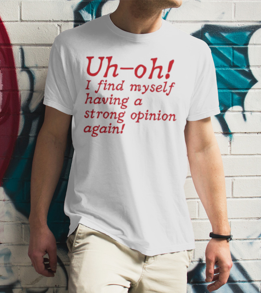 Uh-Oh I Find Myself Having A Strong Opinion Again Red Text T-Shirt
