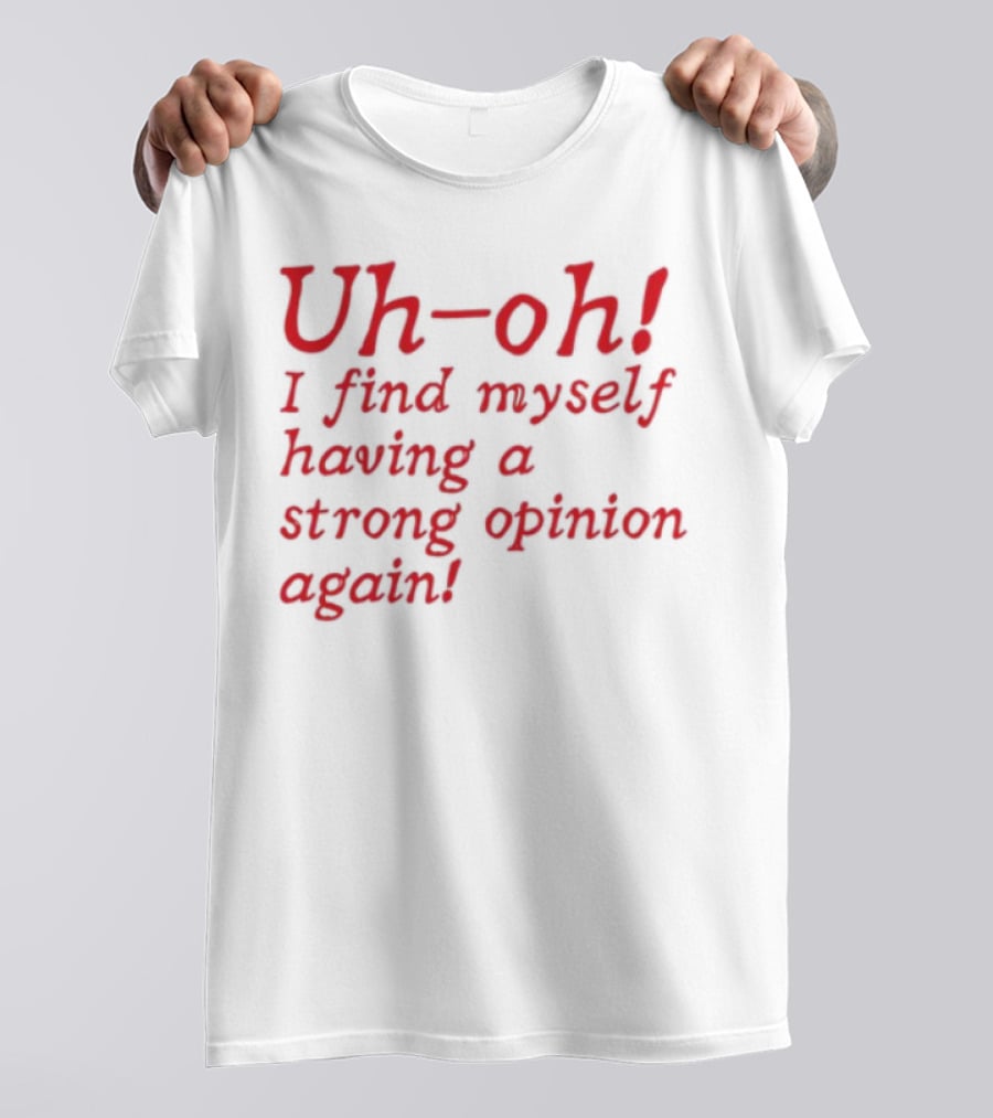 Uh-Oh I Find Myself Having A Strong Opinion Again Red Text T-Shirt