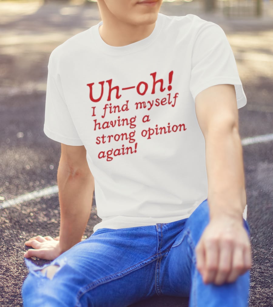 Uh-Oh I Find Myself Having A Strong Opinion Again Red Text T-Shirt