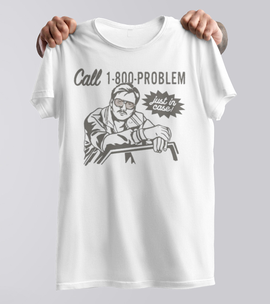 Call 1-800-Problem Just In Case T-Shirt