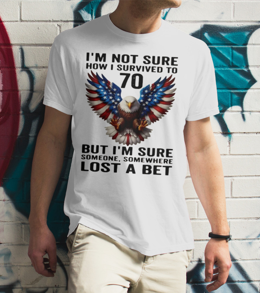 American Flag Eagle Not Sure How I Survived To 70 Someone Lost A Bet T-Shirt