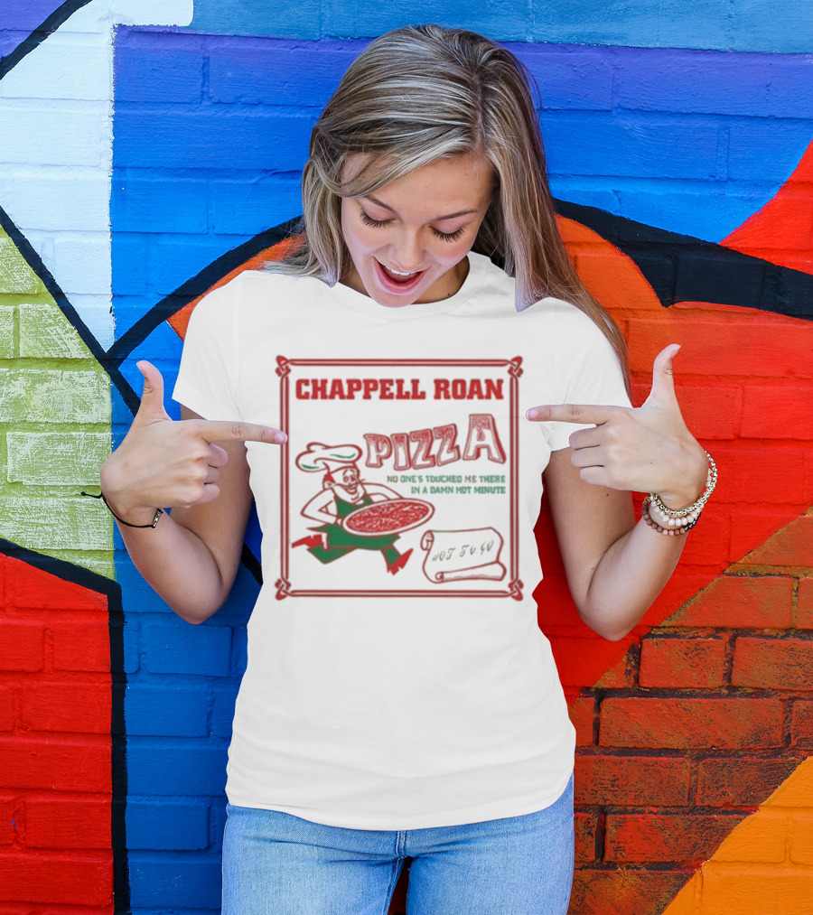 Chappell Roan Pizza No One Touched Me In A Damn Hot Minute Hot To Go T-Shirt