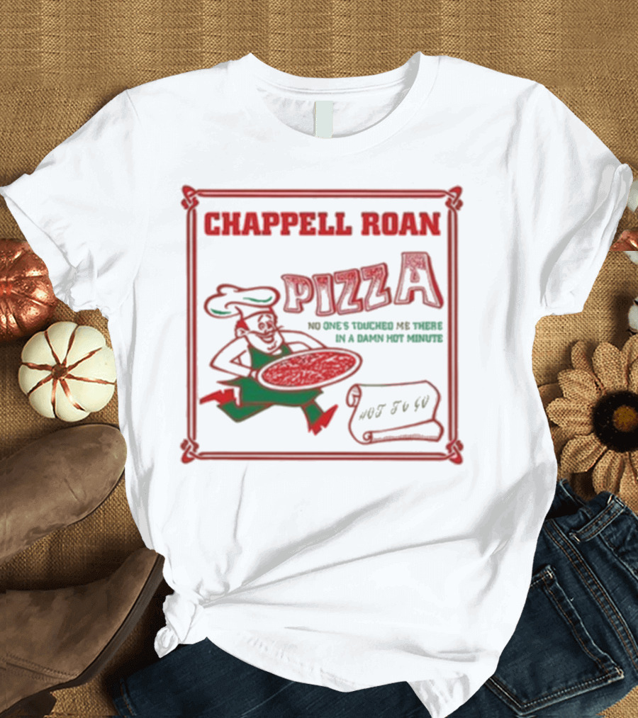Chappell Roan Pizza No One Touched Me In A Damn Hot Minute Hot To Go T-Shirt
