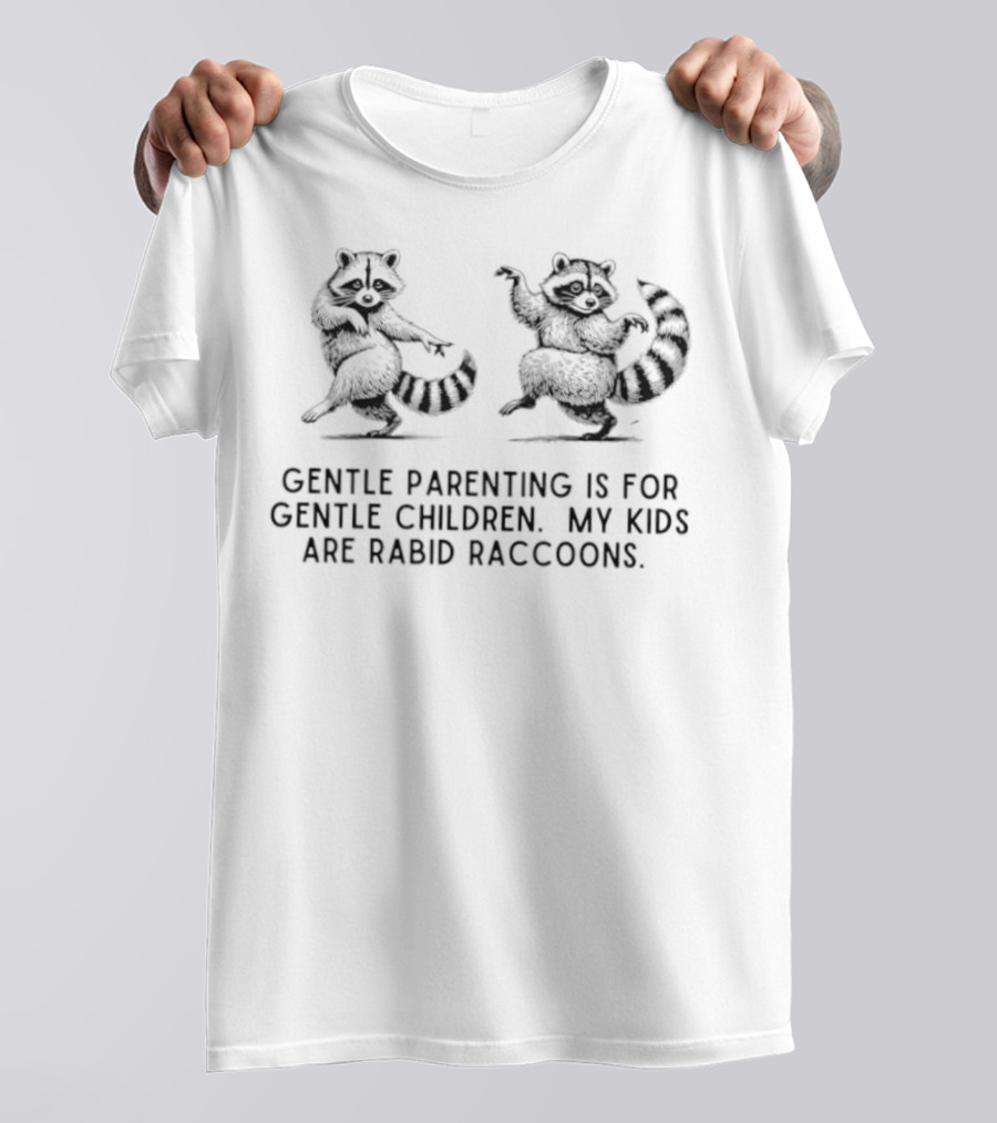 Gentle Parenting Is For Gentle Children My Kids Are Rabid Raccoons Raccoon Illustration T-Shirt
