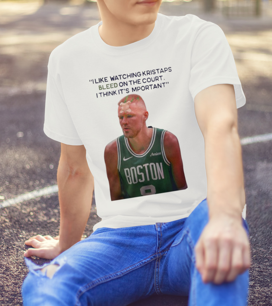 I Like Ing Kristaps Bleed On The Court I Think It's Important Boston 8 Amica T-Shirt