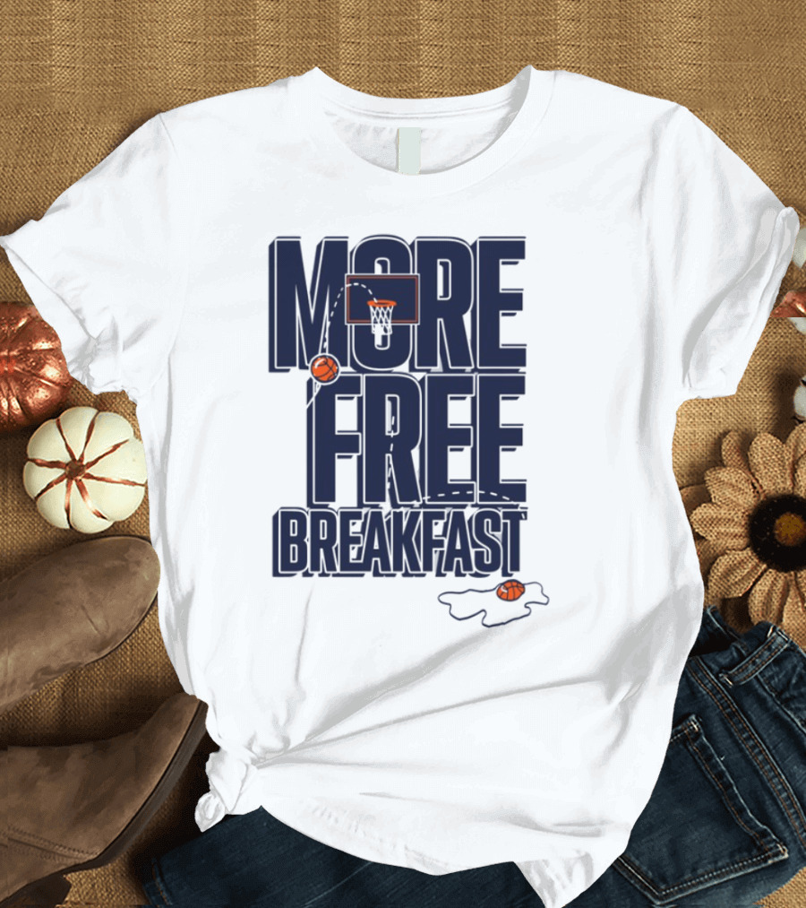 More Free Breakfast Basketball Hoop And Splash Egg T-Shirt